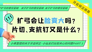 矫正必看 | 扩弓会让脸变大？片切、支抗钉又是什么呢？